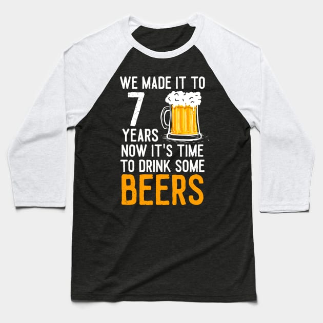 We Made it to 7 Years Now It's Time To Drink Some Beers Aniversary Wedding Baseball T-Shirt by williamarmin